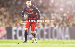 mksports-伯恩茅斯主场力挽狂澜 坚韧防守夺下关键积分