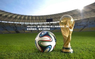 mksports-.重庆力帆客场小胜上海绿地申花，摆脱保级困境，重庆力帆阵容