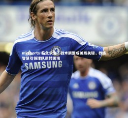 mksports-临危求变，战术调整成破局关键，教练智慧引领球队逆转困境