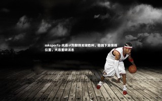 mksports-大连一方取得关键胜利，稳固下游保级位置，大连重磅消息