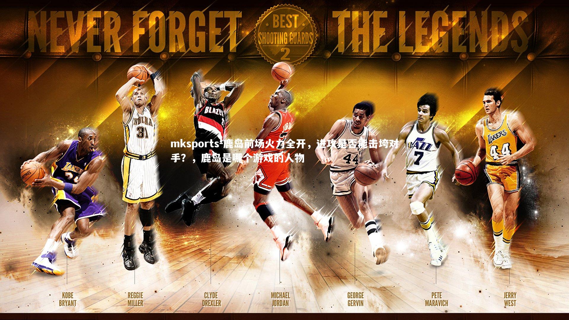 mksports-鹿岛前场火力全开，进攻是否能击垮对手？，鹿岛是哪个游戏的人物-第1张图片-mksports