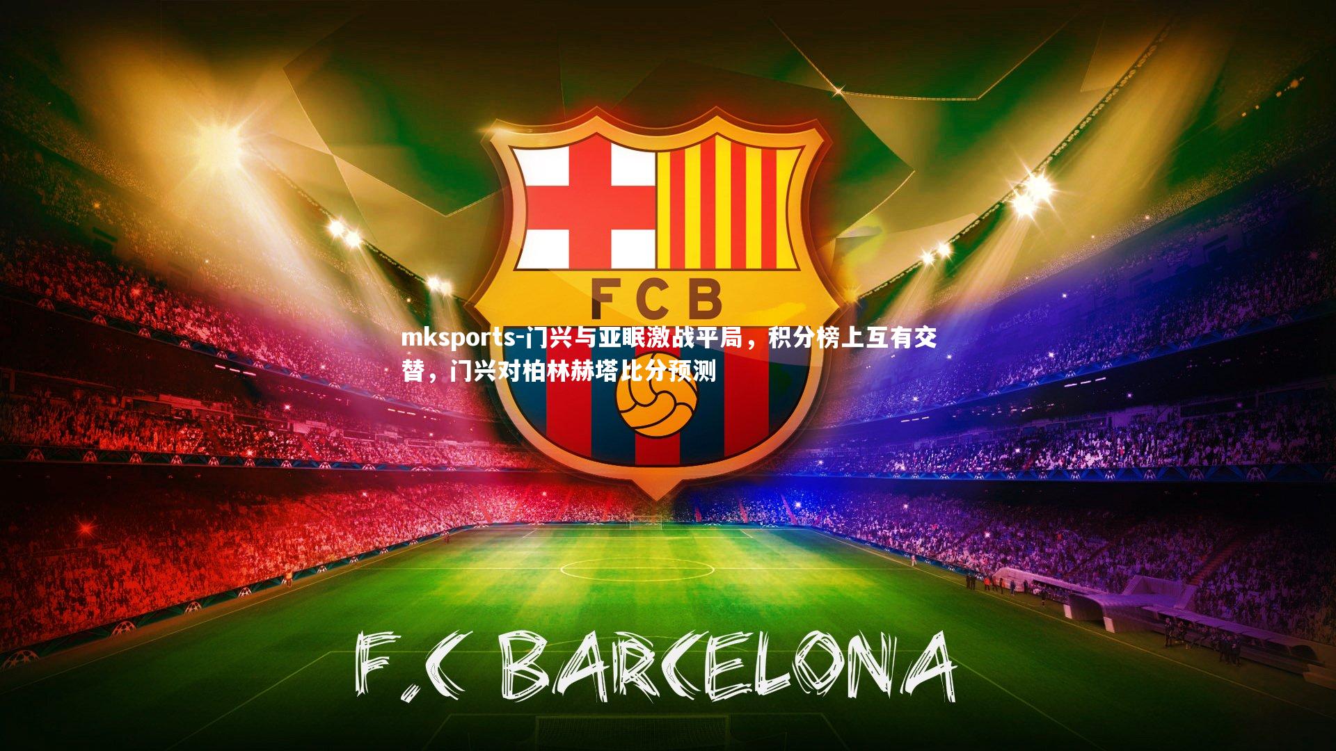 mksports-门兴与亚眠激战平局,积分榜上互有交替,门兴对柏林赫塔比分预测-第1张图片-mksports mksports-门兴与亚眠激战平局,积分榜上互有交替,门兴对柏林赫塔比分预测-第1张图片-mksports